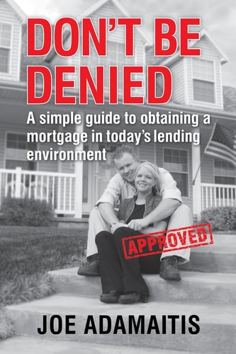 Don't Be Denied A Simple Guide to Obtaining a Mortgage in Today's Lending Environment