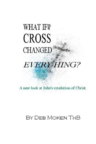What If the Cross Changed Everything? A New Look at John's Revelation of Christ.