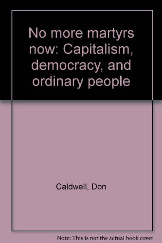 No more martyrs now: Capitalism, democracy, and ordinary people