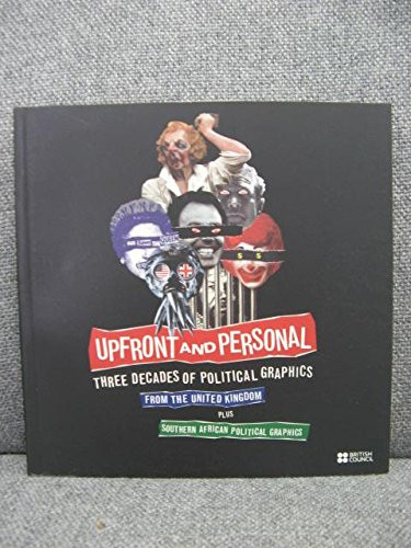 Upfront and Personal Three Decades of Political Graphics from the United Kingdom Plus South African Political Graphics