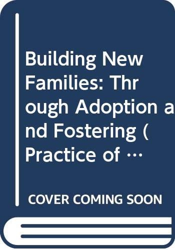 Building New Families: Through Adoption and Fostering (The Practice of Social Work)