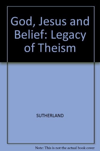 God, Jesus, and Belief The Legacy of Theism