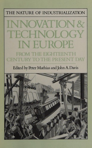 Innovation and Technology in Europe: From the Eighteenth Century to the Present Day (The Nature of Industrialization, Vol 2)