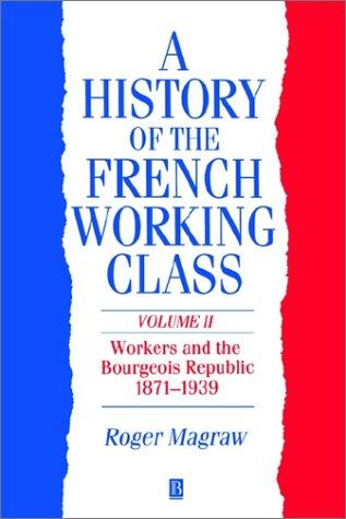 A History of the French Working Class: The Age of Artisan Revolution, 1815-1871/Workers and the Bourgeois Republic/1871-1939