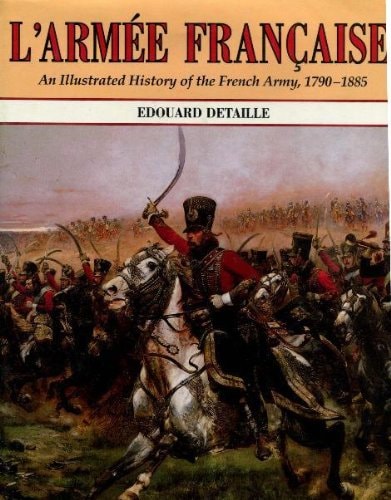 L'Armee Francaise: An Illustrated History of the French Army, 1790-1885