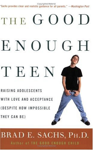 The Good Enough Teen Raising Adolescents with Love and Acceptance (despite how Impossible They Can Be)