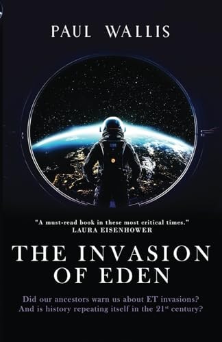 The Invasion of Eden: Did Our Ancestors Warn Us about ET Invasions? And is History Repeating Itself in the 21st Century?