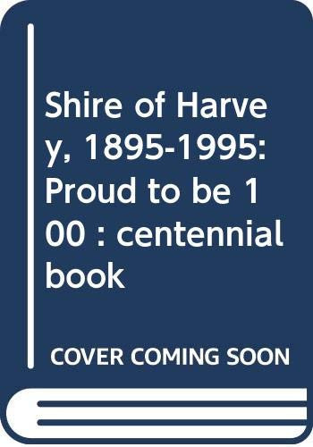 Shire of Harvey, 1895-1995 Proud to be 100 : Centennial Book