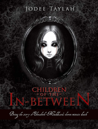 Children of the In-between Being the Story of Elizabeth Maddison's Eleven Minute Death