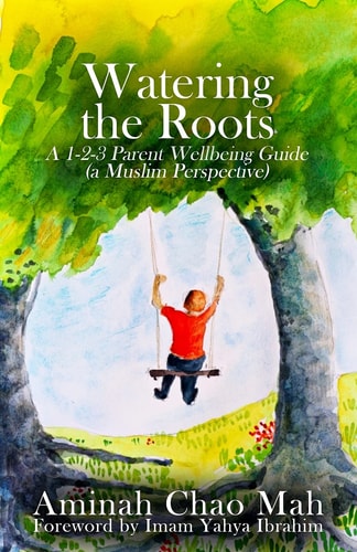 Watering the Roots A 1-2-3 Parent Wellbeing Guide (a Muslim Perspective)