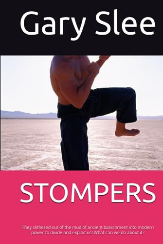 Stompers They Slithered Out of the Mud of Ancient Banishment Into Modern Power to Divide and Exploit Us! What Can We Do about It?
