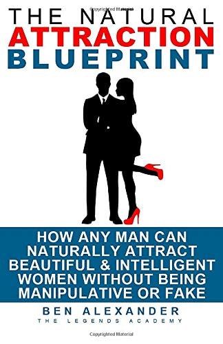 The Natural Attraction Blueprint How Any Man Can Naturally Attract Beautiful and Intelligent Women Without Being Manipulative Or Fake