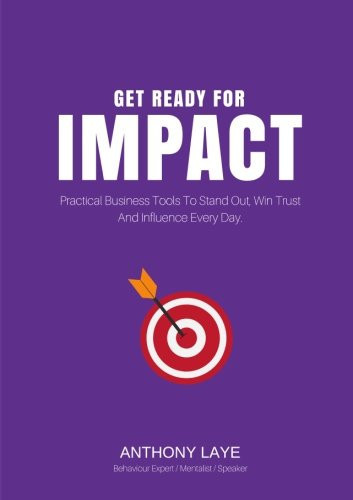 Get Ready For Impact: Practical Business Tools To Stand Out, Win Trust And Influence Every Day.