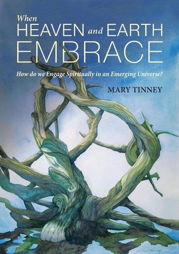 When Heaven and Earth Embrace How Do We Engage Spiritually in an Emerging Universe?