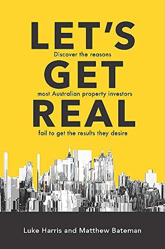 Let's Get Real Discover the Reasons Most Australian Property Investors Fail to Get the Results They Desire