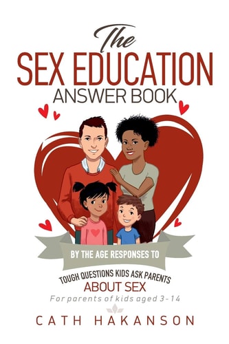 The Sex Education Answer Book By the Age Responses to Tough Questions Kids Ask Parents about Sex