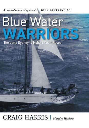 Blue Water Warriors The Early Sydney to Hobart Yacht Races