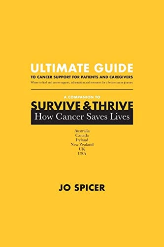Ultimate Guide to Cancer Support for Patients and Caregivers A Companion to Survive and Thrive! How Cancer Saves Lives