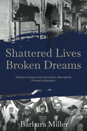 Shattered Lives Broken Dreams William Cooper and Australian Aborigines Protest Holocaust