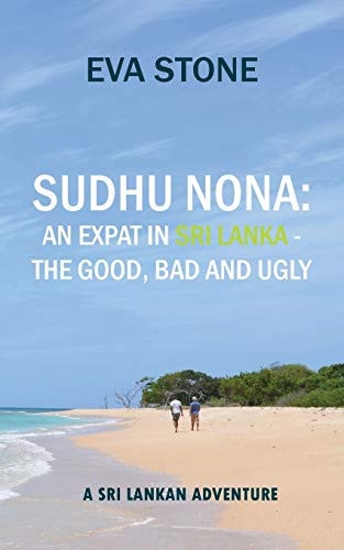 Sudhu Nona A Sri Lankan Adventure: an Expat in Sri Lanka - the Good, Bad and Ugly
