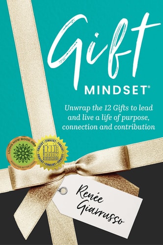 Gift Mindset Unwrap the 12 Gifts to Lead and Live a Life of Purpose, Connection and Contribution
