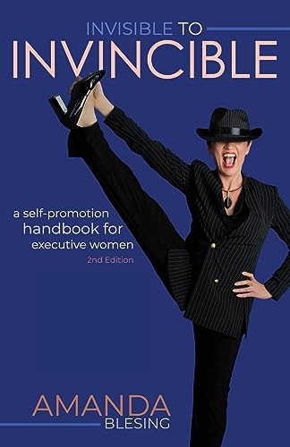 Invisible to Invincible A Self-Promotion Handbook for Executive Women