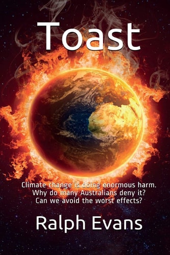 Toast Climate Change is Doing Enormous Harm. Why Do Many Australians Deny It? Can We Avoid the Worst Effects?