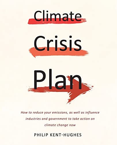 Climate Crisis Plan How to Reduce Your Emissions, As Well As Influence Industries and Government to Take Action on Climate Change Now