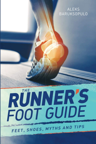 The Runner's Foot Guide Feet, Shoes, Myths and Tips