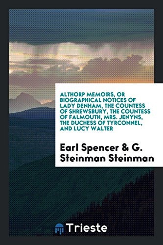 Althorp Memoirs, Or Biographical Notices of Lady Denham, the Countess of Shrewsbury, the Countess of Falmouth, Mrs. Jenyns, the Duchess of Tyrconnel, and Lucy Walter