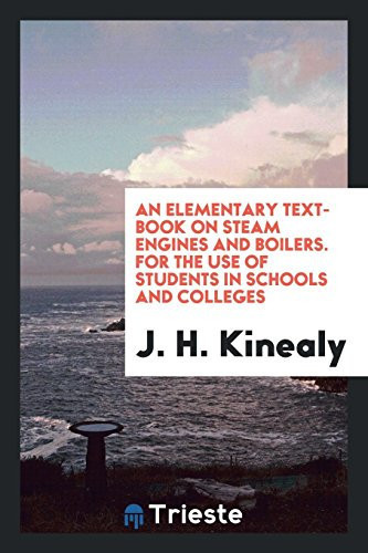 An Elementary Text-Book on Steam Engines and Boilers. for the Use of Students in Schools and Colleges