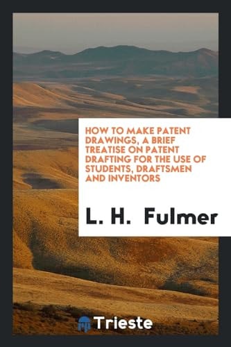 How to Make Patent Drawings, a Brief Treatise on Patent Drafting for the Use of Students, Draftsmen and Inventors
