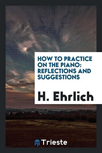 How to Practice on the Piano Reflections and Suggestions