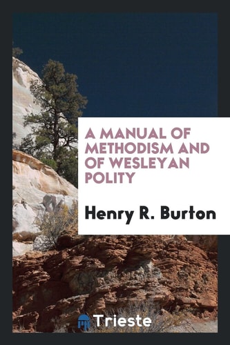 A Manual of Methodism and of Wesleyan Polity