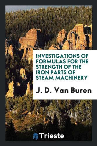 Investigations of Formulas for the Strength of the Iron Parts of Steam Machinery