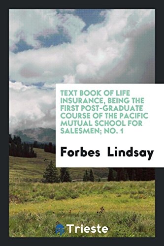 Text Book of Life Insurance, Being the First Post-Graduate Course of the Pacific Mutual School for Salesmen; No. 1