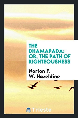 The Dhammapada or, The Path of Righteousness