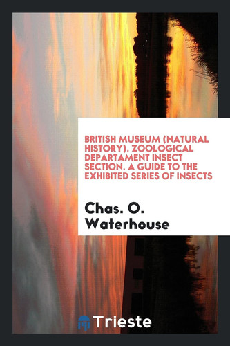 British Museum (Natural History). Zoological Departament Insect Section. a Guide to the Exhibited Series of Insects