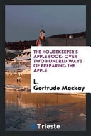 The Housekeeper's Apple Book Over Two Hundred Ways of Preparing the Apple