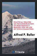 Practical Treatise on the Construction of Iron Highway Bridges For the Use of Town Committees