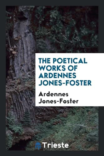 The Poetical Works of Ardennes Jones-Foster