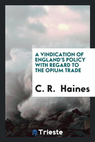 A Vindication of England's Policy with Regard to the Opium Trade