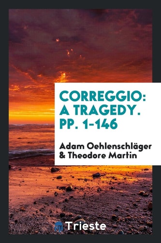 Correggio A Tragedy. Pp. 1-146