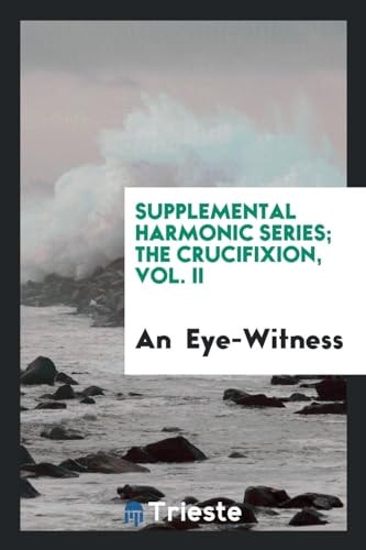 Supplemental Harmonic Series; The Crucifixion, Vol. II