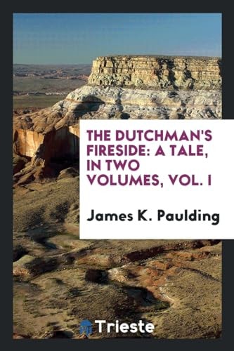 The Dutchman's Fireside A Tale, in Two Volumes, Vol. I