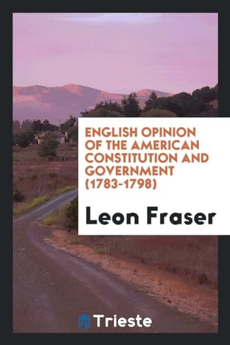 English Opinion of the American Constitution and Government (1783-1798)