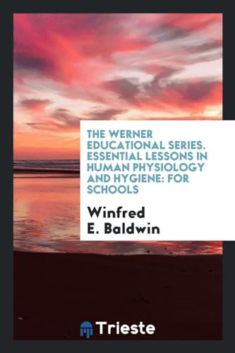 The Werner Educational Series. Essential Lessons in Human Physiology and Hygiene For Schools