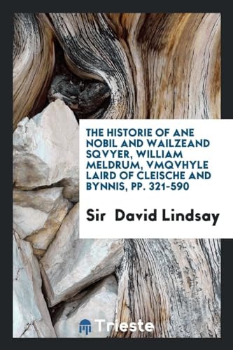 The Historie of Ane Nobil and Wailzeand Sqvyer, William Meldrum, Vmqvhyle Laird of Cleische and Bynnis, Pp. 321-590