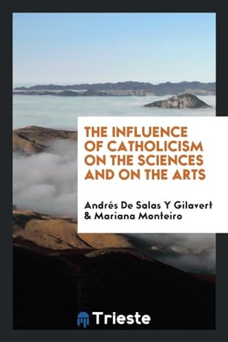 The Influence of Catholicism on the Sciences and on the Arts