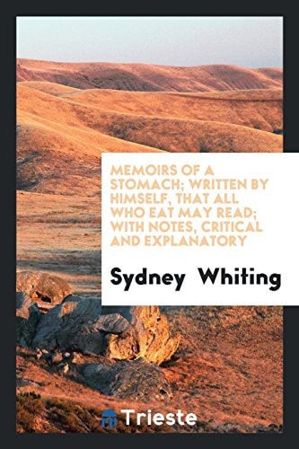 Memoirs of a Stomach; Written by Himself, That All Who Eat May Read; with Notes, Critical and Explanatory